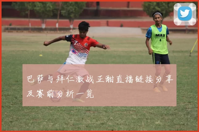 巴萨与拜仁激战正酣直播链接分享及赛前分析一览