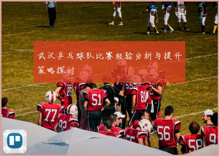 武汉乒乓球队比赛经验分析与提升策略探讨