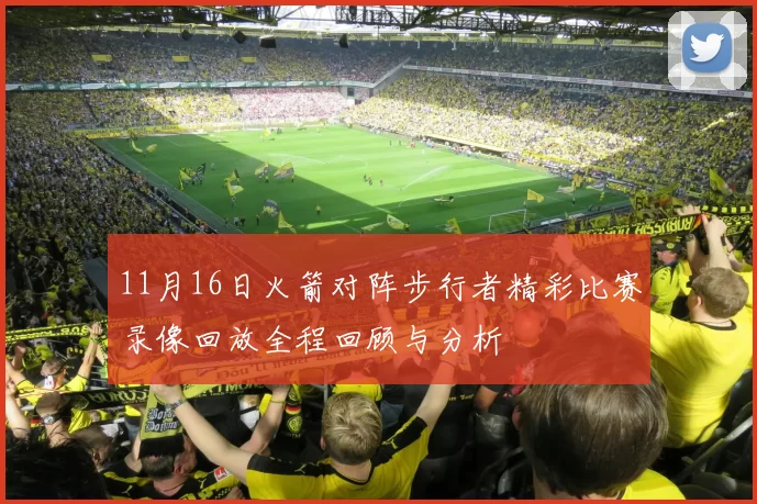 11月16日火箭对阵步行者精彩比赛录像回放全程回顾与分析