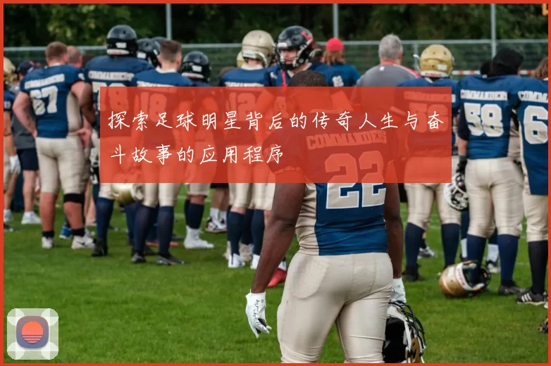 探索足球明星背后的传奇人生与奋斗故事的应用程序
