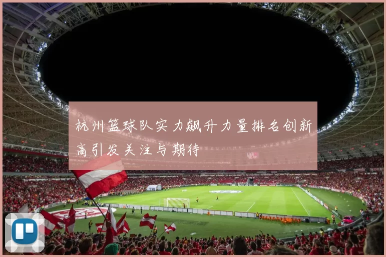杭州篮球队实力飙升力量排名创新高引发关注与期待