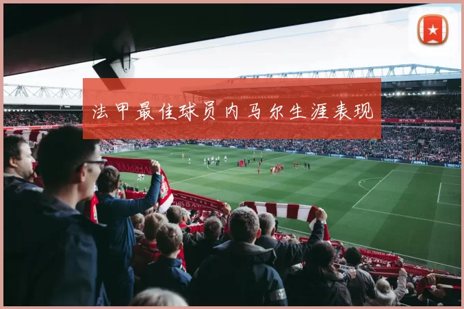 法甲最佳球员内马尔生涯表现