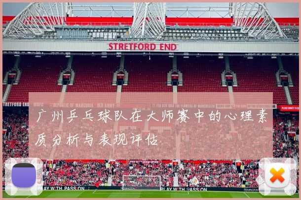 广州乒乓球队在大师赛中的心理素质分析与表现评估