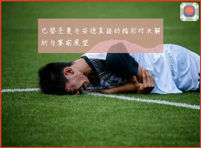 巴黎圣曼与安德莱赫的精彩对决解析与赛前展望