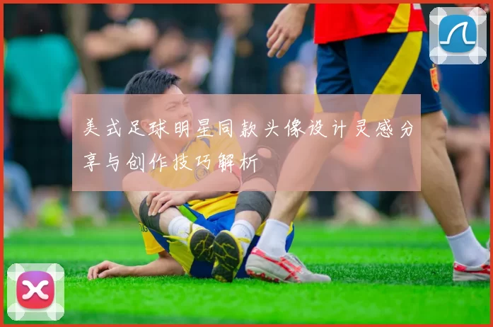 美式足球明星同款头像设计灵感分享与创作技巧解析