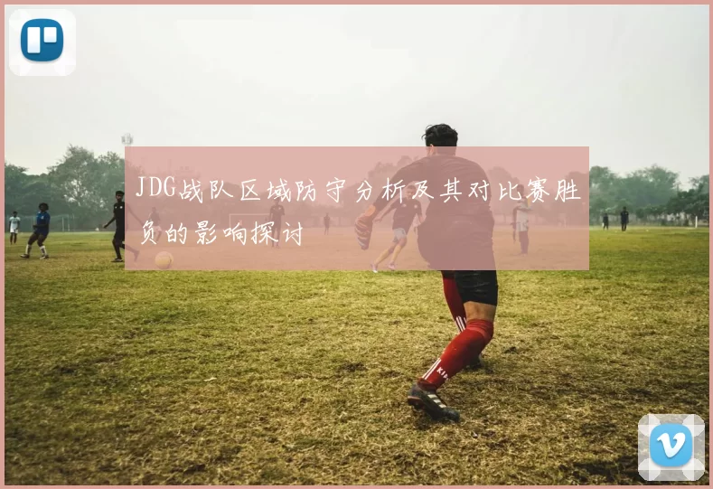 JDG战队区域防守分析及其对比赛胜负的影响探讨