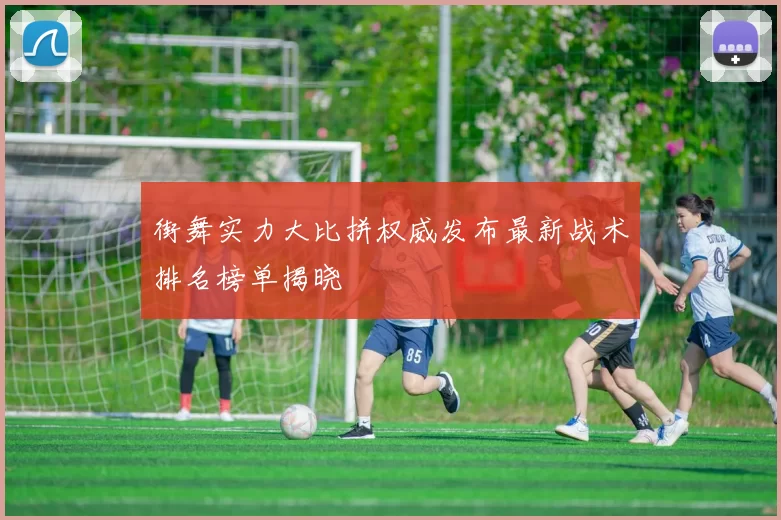街舞实力大比拼权威发布最新战术排名榜单揭晓