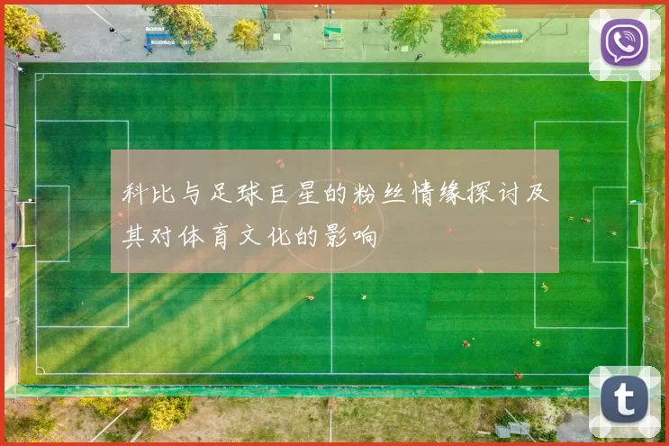 科比与足球巨星的粉丝情缘探讨及其对体育文化的影响