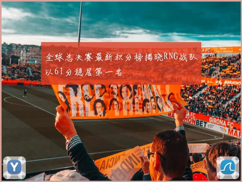 全球总决赛最新积分榜揭晓RNG战队以61分稳居第一名
